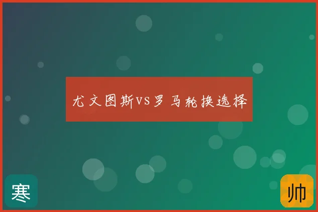尤文图斯vs罗马轮换选择