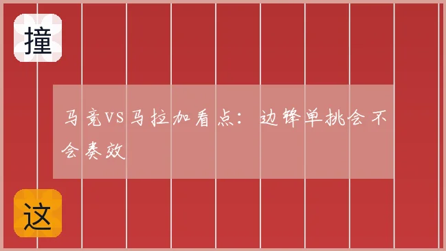 马竞vs马拉加看点：边锋单挑会不会奏效