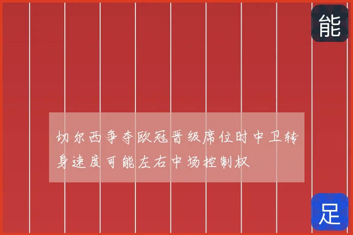 切尔西争夺欧冠晋级席位时中卫转身速度可能左右中场控制权