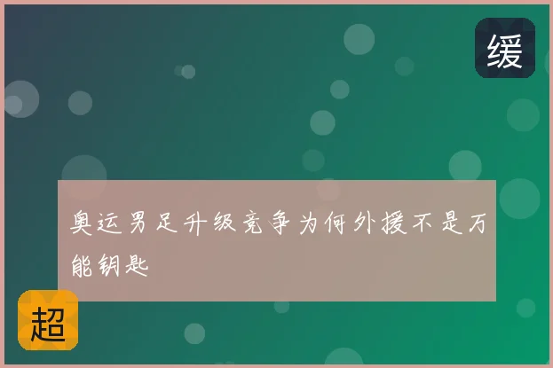 奥运男足升级竞争为何外援不是万能钥匙