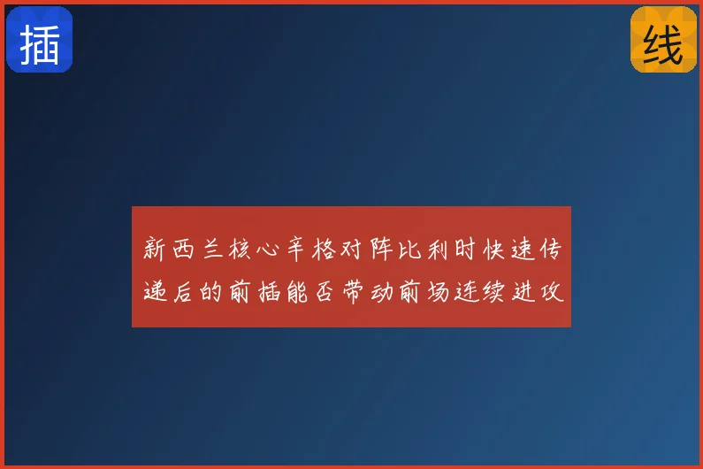 新西兰核心辛格对阵比利时快速传递后的前插能否带动前场连续进攻