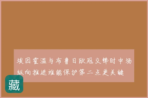 埃因霍温与布鲁日欧冠交锋时中场纵向推进谁能保护第二点更关键